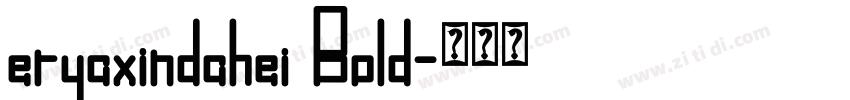 eryaxindahei Bold字体转换 eryaxindahei Bold字体转换